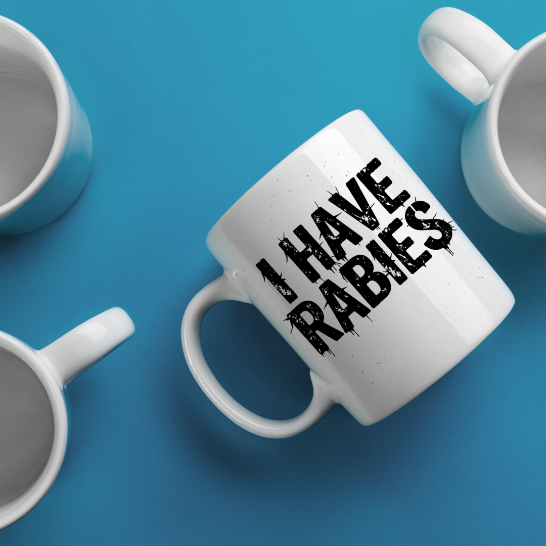 I have Rabbies - Coffee Mug, Double Sided & Dishwasher Safe